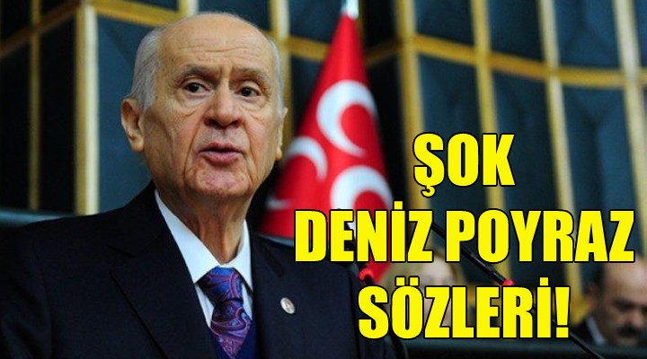 Bahçeli den şok Deniz Poyraz sözleri!