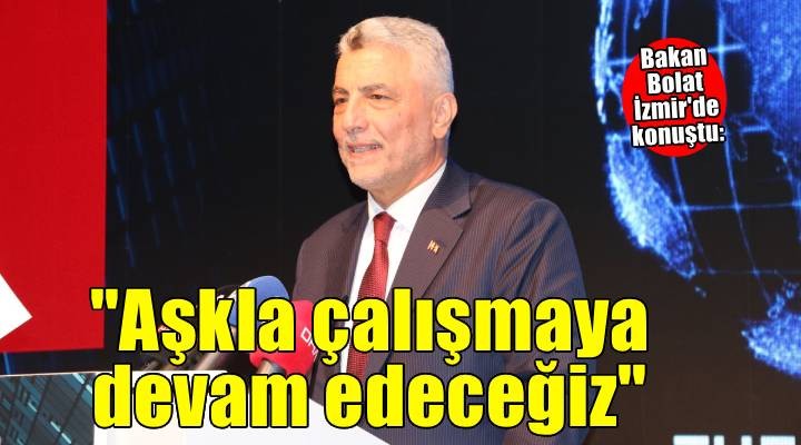 Bakan Bolat: Büyük bir aşkla çalışmaya devam edeceğiz
