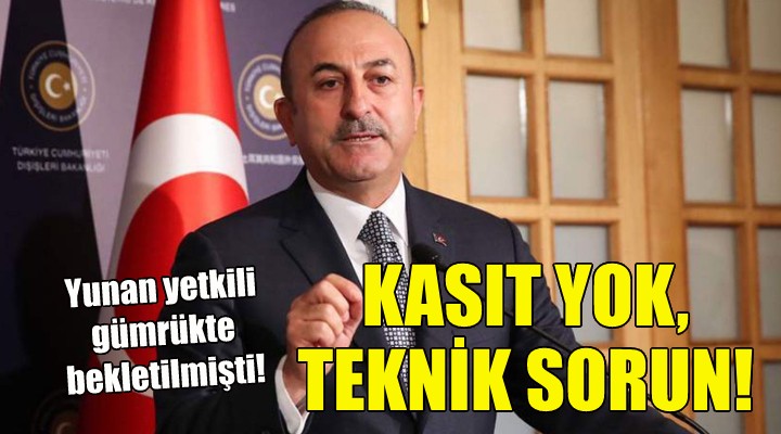 Bakan Çavuşoğlu: Kasıt yok, teknik bir sorun!