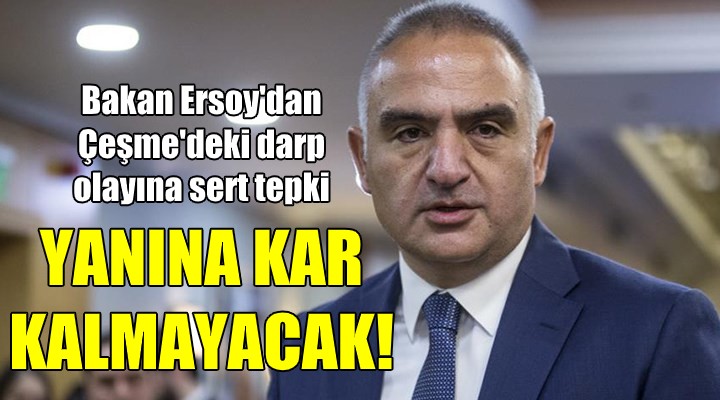 Bakan Ersoy dan Çeşme deki darp olayına sert tepki!