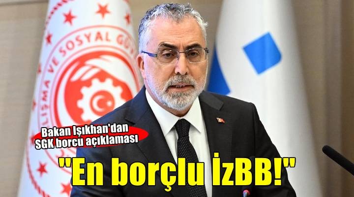 Bakan Işıkhan açıkladı: En borçlu belediye İzmir Büyükşehir Belediyesi