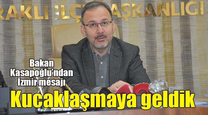 Bakan Kasapoğlu: Milletimiz ile kucaklaşmaya geldik