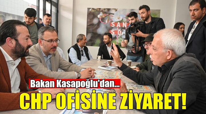 Bakan Kasapoğlu ndan CHP seçim ofisine ziyaret!