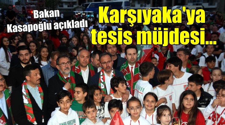 Bakan Kasapoğlu ndan Karşıyaka ya tesis müjdesi