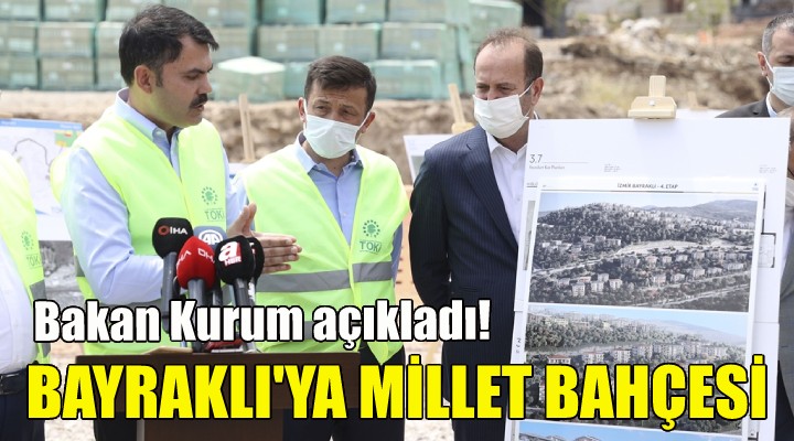 Bakan Kurum açıkladı, Bayraklı ya Millet Bahçesi...