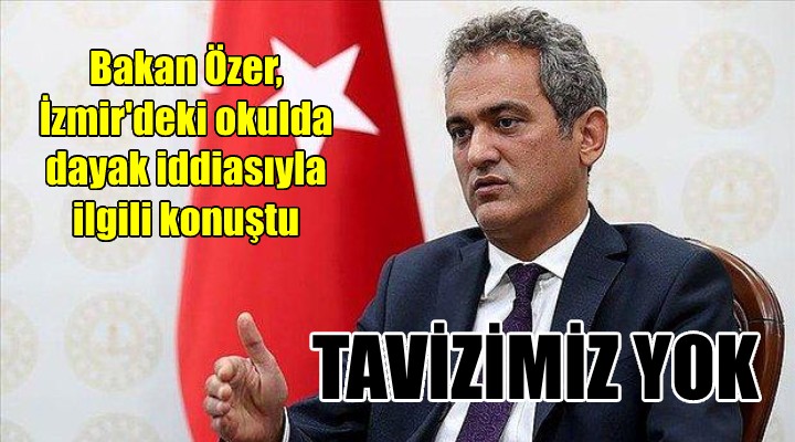 Bakan Özer, İzmir deki darp olayıyla ilgili konuştu: TAVİZİMİZ YOK!
