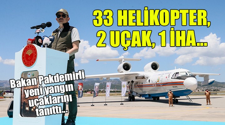 Bakan Pakdemirli tanıtımı yaptı.. 33 helikopter, 2 uçak, 1 İHA