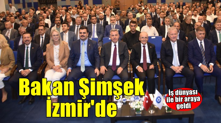 Bakan Şimşek, İzmir’de iş dünyasıyla buluştu