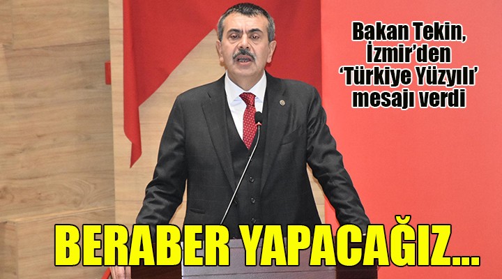 Bakan Tekin, İzmir den Türkiye Yüzyılı mesajı verdi: Yaparsak beraber yapacağız!