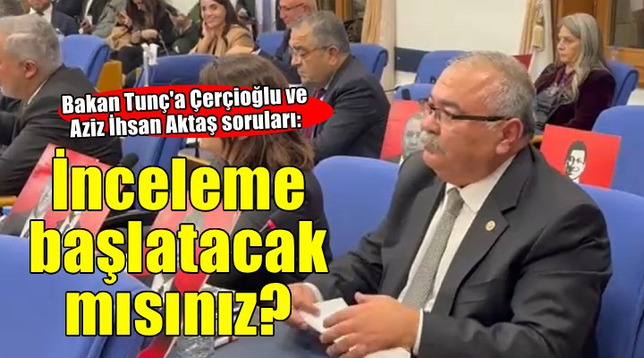Bakan Tunç a Çerçioğlu ve Aziz İhsan Aktaş soruları!