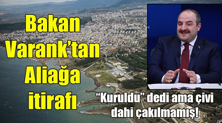 Bakan Varank tan Aliağa itirafı... Çivi dahi çakılmamış!