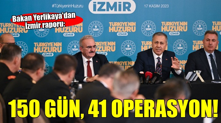 Bakan Yerlikaya dan İzmir raporu... 150 günde 41 operasyon!