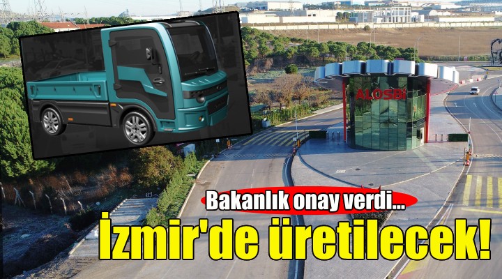 Bakanlık onay verdi... İzmir de üretilecek!