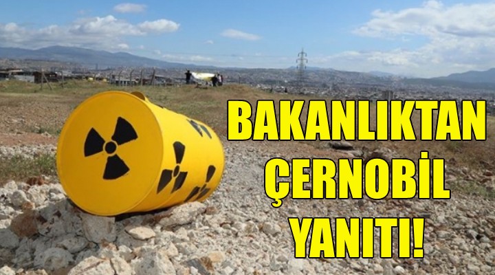 Bakanlıktan Çernobil yanıtı!