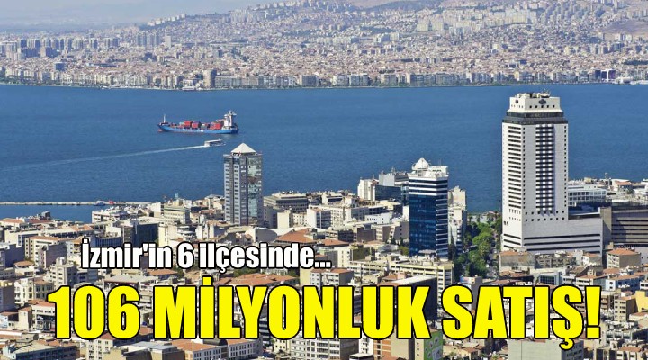 Bakanlıktan İzmir de 106 milyonluk satış!
