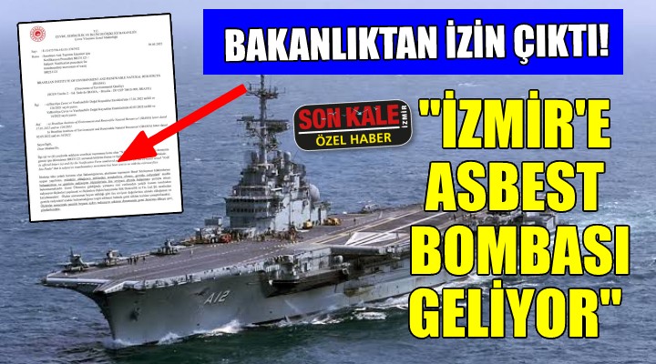 Bakanlıktan izin çıktı... İZMİR E ASBEST BOMBASI GELİYOR!