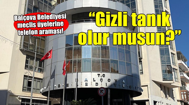Balçova Belediyesi meclis üyelerini aradılar.. ''Gizli tanık olur musun?''