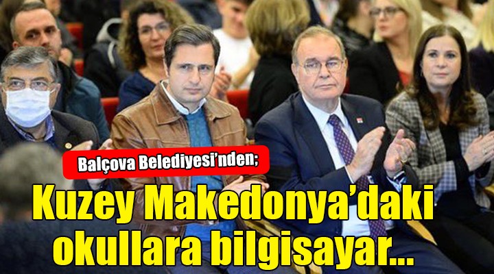 Balçova Belediyesi nden Kuzey Makedonya daki okullara bilgisayar...