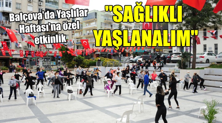 Balçova da Yaşlılar Haftası na özel etkinlik...  SAĞLIKLI YAŞLANALIM 