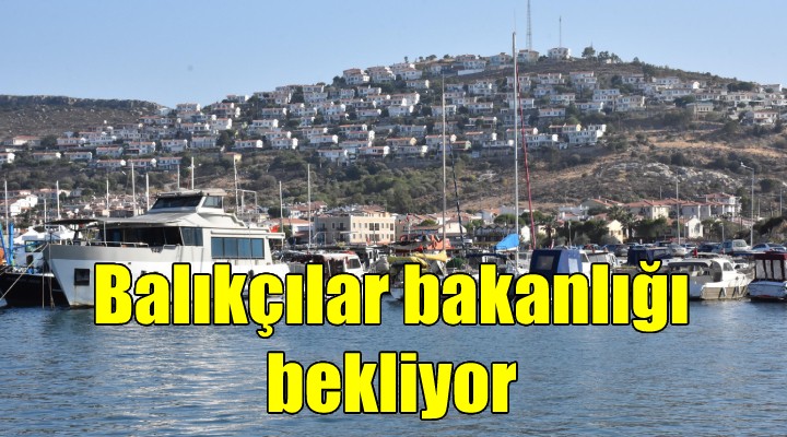 Balıkçılar bakanlığı bekliyor!