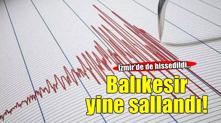 Balıkesir sallandı, İzmir de hissetti!