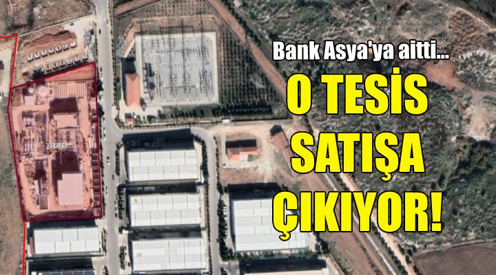 Bank Asya ya aitti...İzmir deki o tesis satışa çıkıyor!