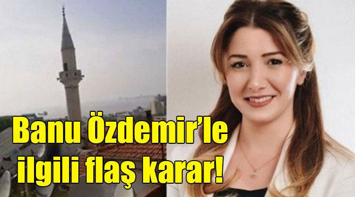 Banu Özdemir le ilgili flaş karar!