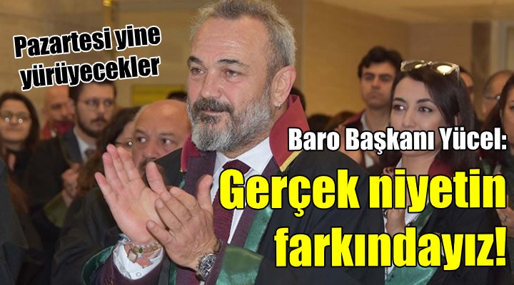 Baro Başkanı Yücel: Gerçek niyetin farkındayız