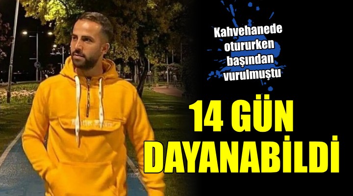 Başından vuruldu, 14 gün sonra hayatını kaybetti