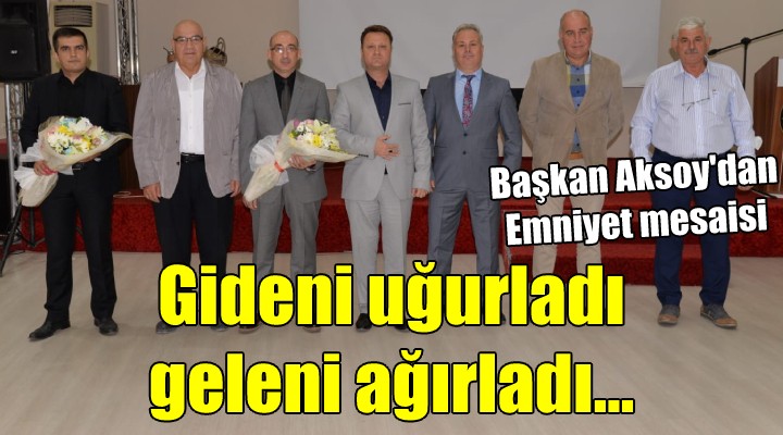 Başkan Aksoy gideni uğurladı, geleni ağırladı!