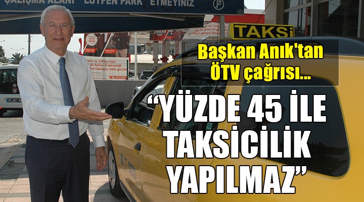 Başkan Anık tan hükümete ÖTV çağrısı...