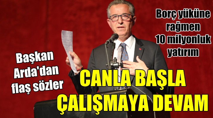 Başkan Arda: Canla başla çalışmaya devam!