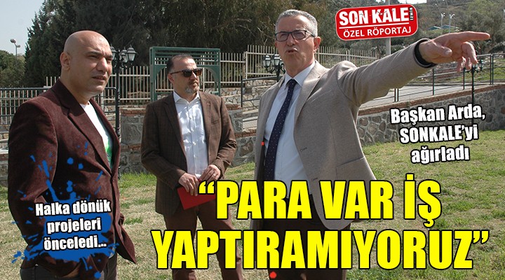 Başkan Arda: PARA VAR İŞ YAPTIRAMIYORUZ!