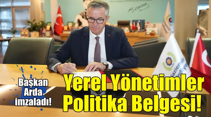 Başkan Arda, Yerel Yönetimler Politika Belgesi’ni imzaladı!