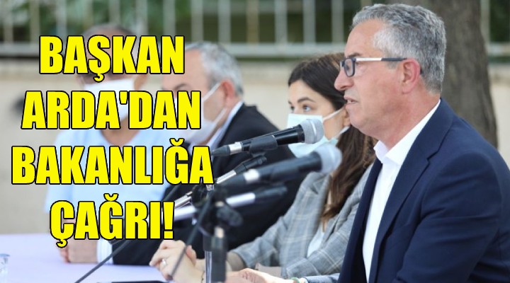 Başkan Arda dan bakanlığa çağrı!