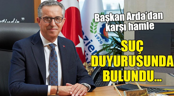 Başkan Arda dan karşı hamle... Suç duyurusunda bulundu!