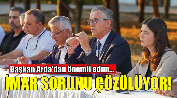 Başkan Arda imar sorununu çözmek için kolları sıvadı!