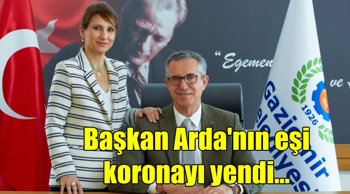 Başkan Arda nın eşi koronayı yendi...