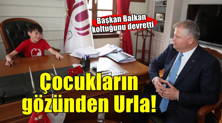 Başkan Balkan koltuğu devretti... Çocukların gözünden Urla!