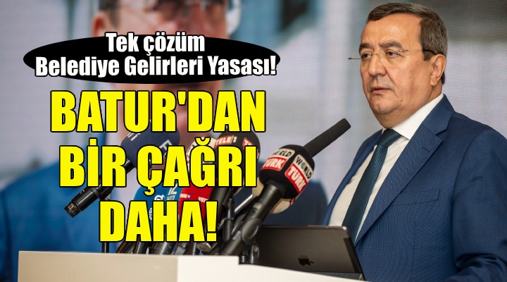 Başkan Batur: Tek çözüm Belediye Gelirleri Yasası!