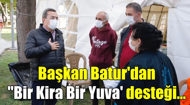 Başkan Batur dan  Bir Kira Bir Yuva  desteği...