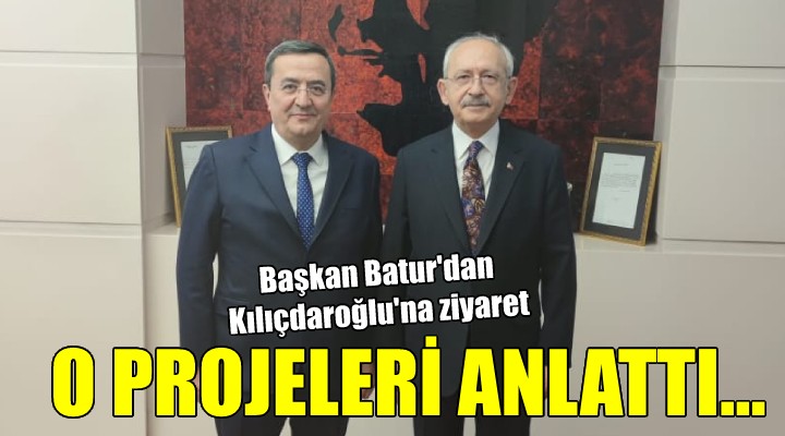 Başkan Batur dan Kılıçdaroğlu na ziyaret