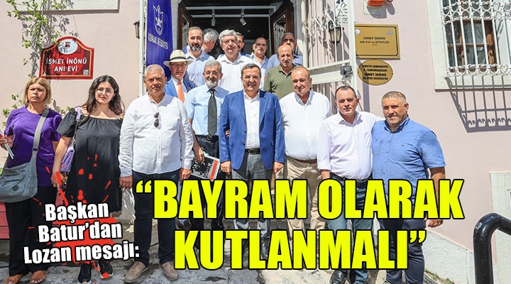 Başkan Batur dan Lozan mesajı:  Bayram olarak kutlanmalı 