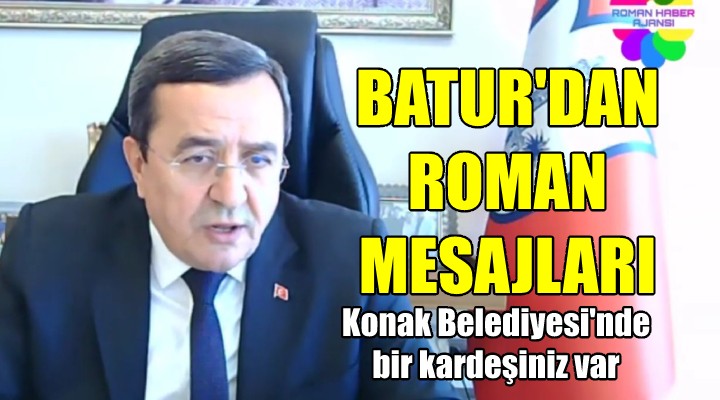 Başkan Batur dan Romanlara mesajlar... BURADA BİR KARDEŞİNİZ VAR