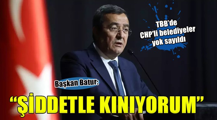 Başkan Batur dan Türkiye Belediyeler Birliği nde CHP li isimlere yer verilmemesine tepki...