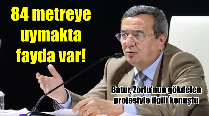 Başkan Batur dan Zorlu gökdeleni açıklaması: 84 metreye uymamızda fayda var!