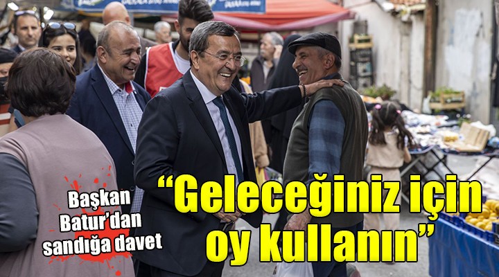 Başkan Batur dan sandığa davet...  Geleceğiniz için oy kullanın 