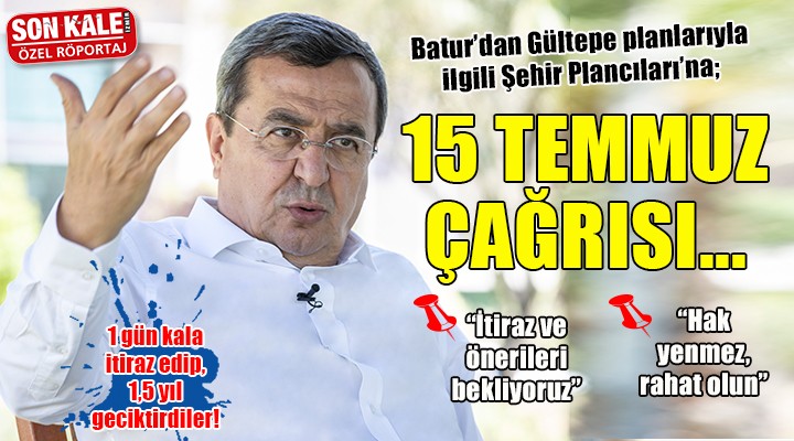 Başkan Batur dan şehir plancılarına Gültepe çağrısı... 15 Temmuz a kadar önerilerinizi ve itirazlarınızı bekliyoruz!