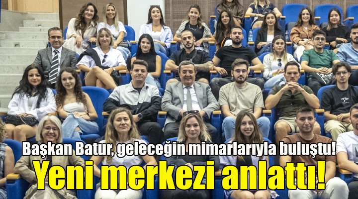 Başkan Batur, geleceğin mimarlarıyla buluştu!