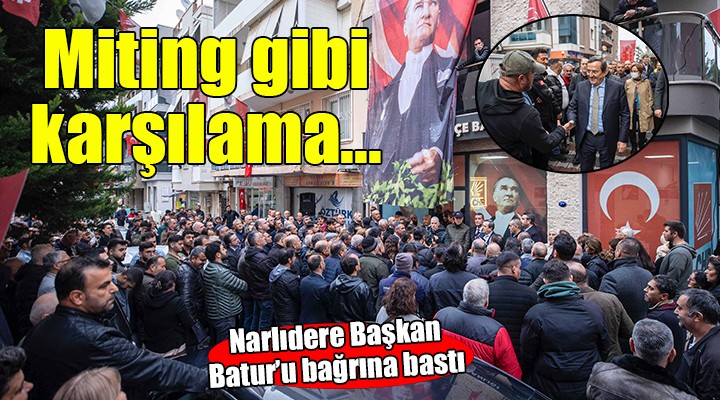 Başkan Batur’a miting gibi karşılama....